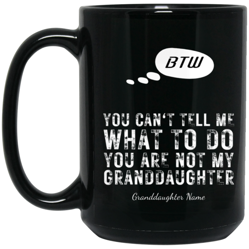 Personalized BTW - You Are Not My Granddaughter - 11 & 15 OZ BLACK MUGS