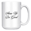 Show_Up_Do_Good__15_oz_Mug_15oz_White_RH_Mockup.png