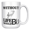 Without_Music_Life_Would_be_Flat__15_oz_15oz_White_RH_Mockup.png