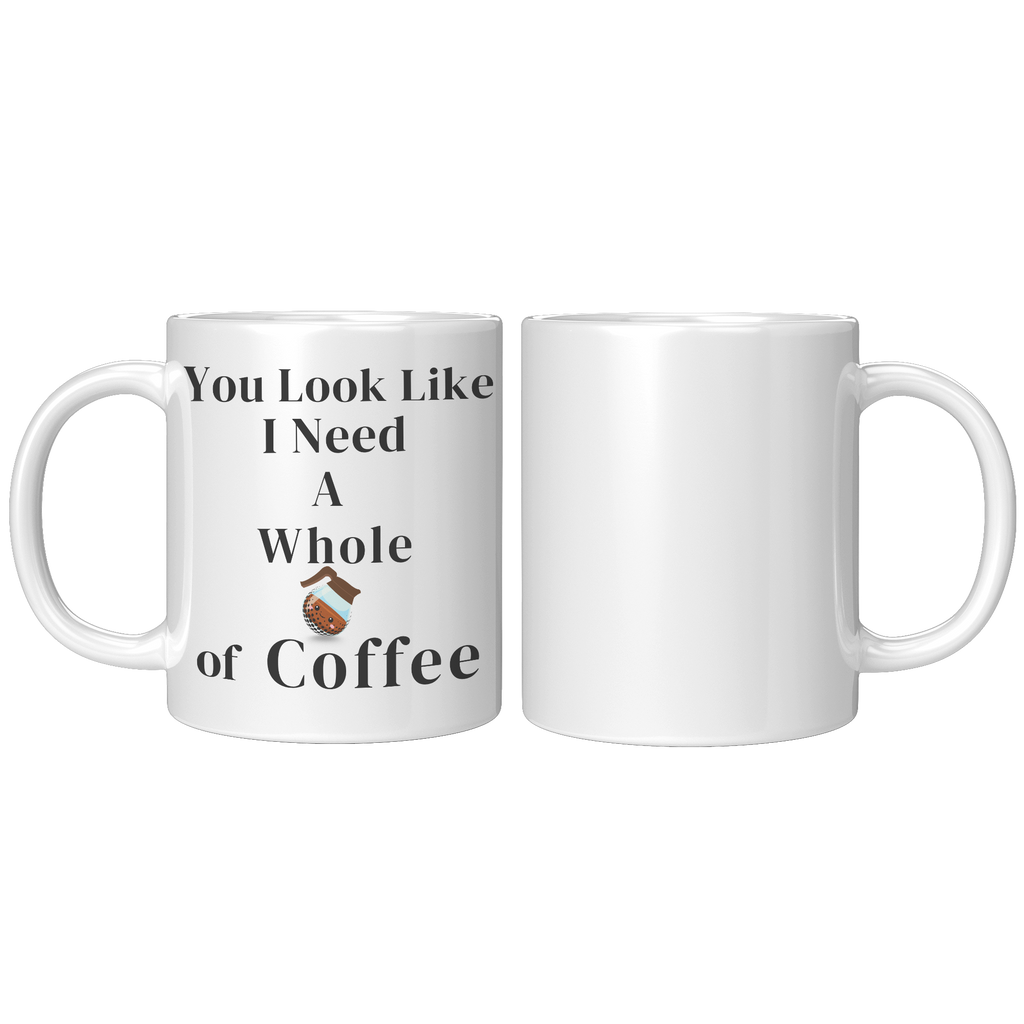 You_Look_Like_I_Need__11oz_11oz_White_FrontBack_Mockup.png