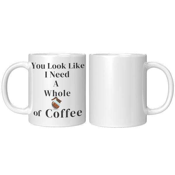 You_Look_Like_I_Need__11oz_11oz_White_FrontBack_Mockup.png