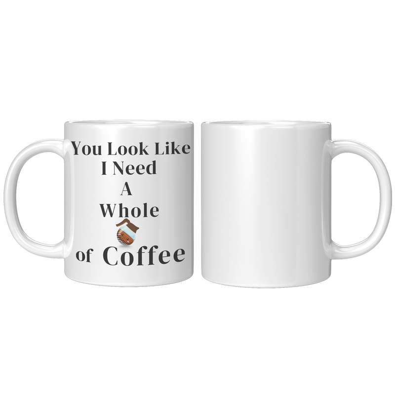 You_Look_Like_I_Need__11oz_11oz_White_FrontBack_Mockup.png