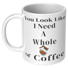 You_Look_Like_I_Need__11oz_11oz_White_LH_Mockup.png