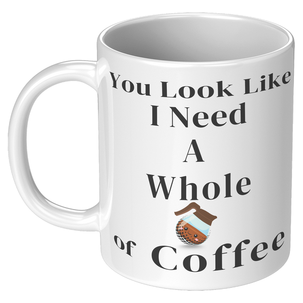 You_Look_Like_I_Need__11oz_11oz_White_LH_Mockup.png