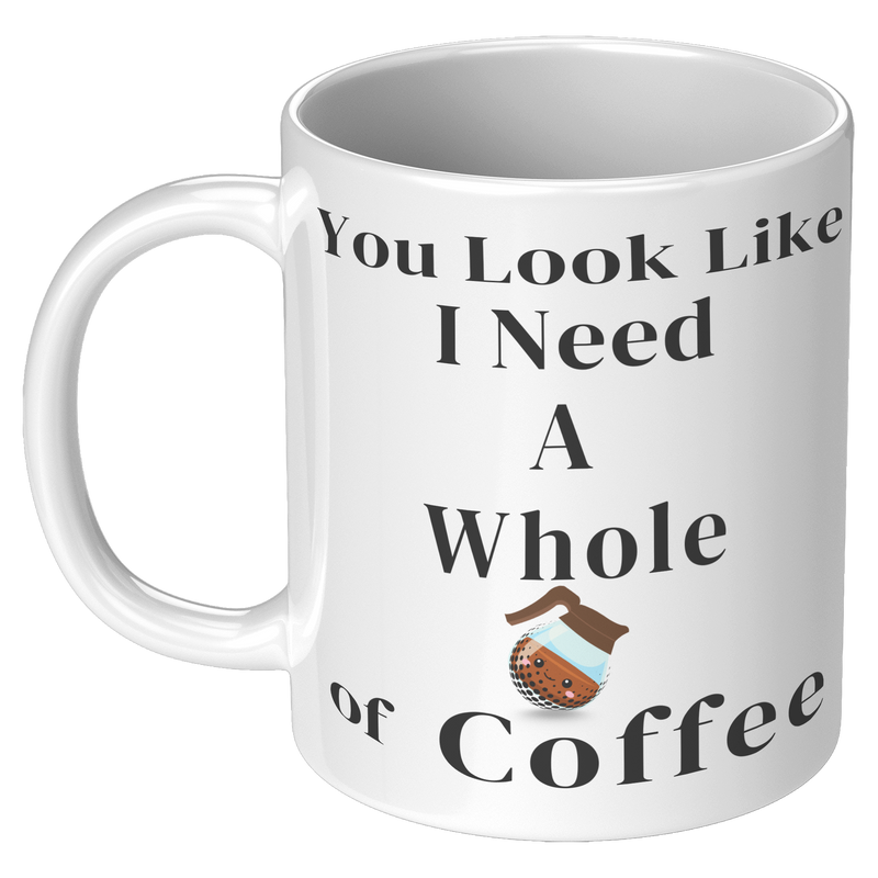 You_Look_Like_I_Need__11oz_11oz_White_LH_Mockup.png