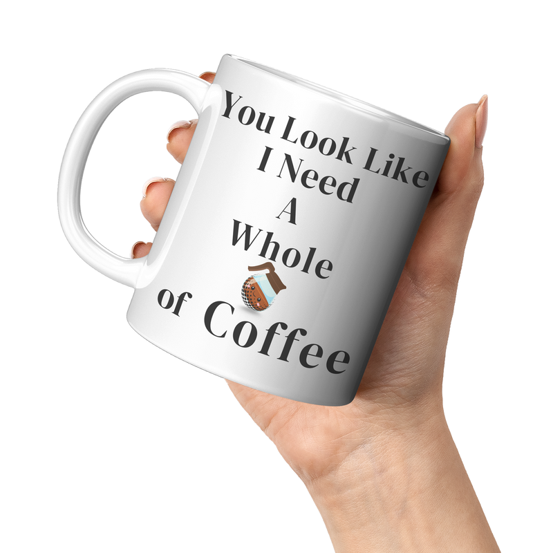 You_Look_Like_I_Need__11oz_11oz_White_LH_Model_Mockup.png
