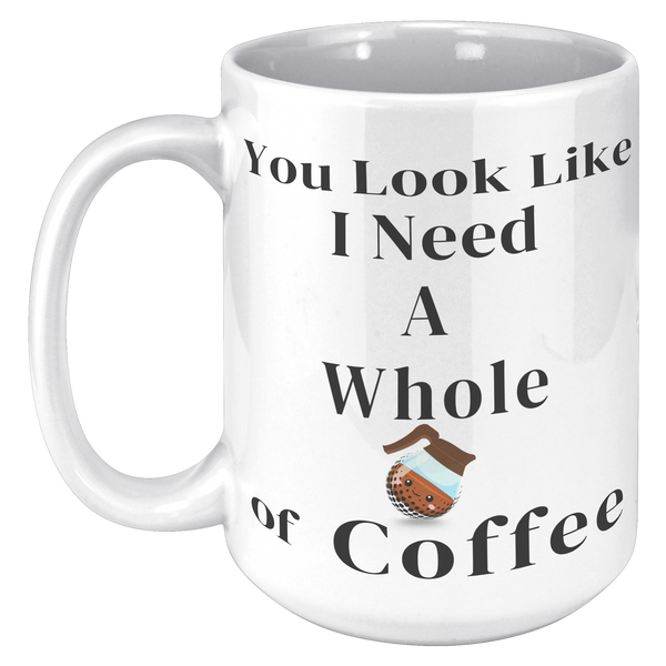 You_Look_Like_I_Need__15oz_Mug_15oz_White_LH_Mockup.png