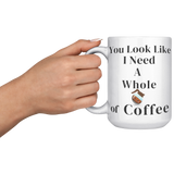 You_Look_Like_I_Need__15oz_Mug_15oz_White_LH_Model_Mockup.png