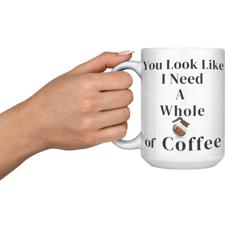 You_Look_Like_I_Need__15oz_Mug_15oz_White_LH_Model_Mockup.png