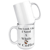 You_Look_Like_I_Need__15oz_Mug_15oz_White_Stacked_Mockup.png