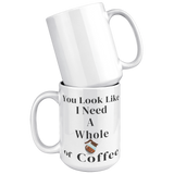 You_Look_Like_I_Need__15oz_Mug_15oz_White_Stacked_Mockup.png