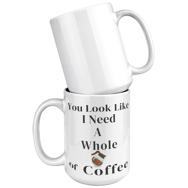You_Look_Like_I_Need__15oz_Mug_15oz_White_Stacked_Mockup.png