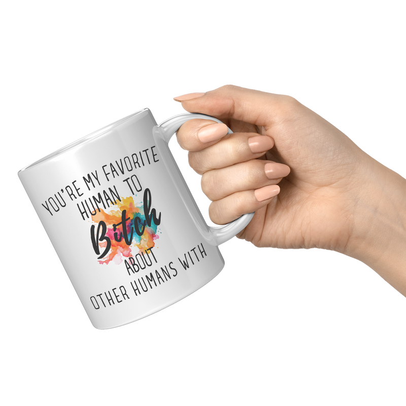Youre_My_Favorit_Human_To_Bitch__11_oz_11oz_White_RH_Model_Mockup.png