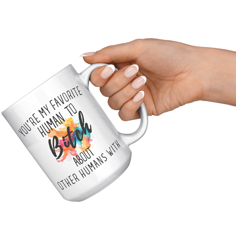 Youre_My_Favorit_Human_To_Bitch__15_oz_15oz_White_RH_Model_Mockup.png